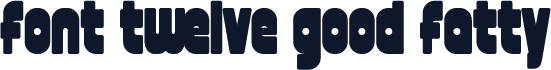 font twelve good fatty
