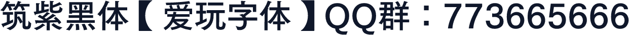 筑紫黑体【爱玩字体】QQ群：773665666