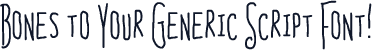 Bones to Your Generic Script Font!