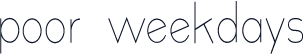 poor weekdays