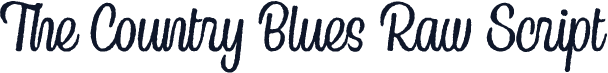The Country Blues Raw Script