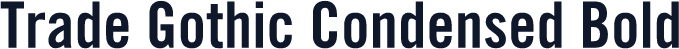 Trade Gothic Condensed Bold
