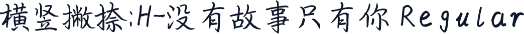 横竖撇捺：H-没有故事只有你 Regular