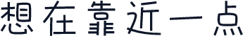 想在靠近一点