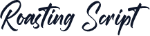 Roasting Script