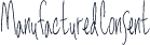 ManufacturedConsent