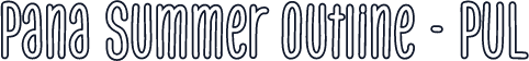 Pana Summer Outline - PUL