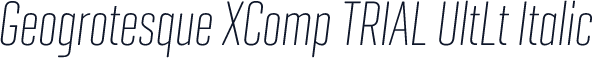 Geogrotesque XComp TRIAL UltLt Italic