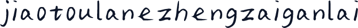 jiaotoulanezhengzaiganlai
