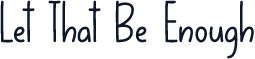 Let That Be Enough