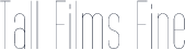 Tall Films Fine