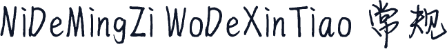 NiDeMingZi WoDeXinTiao 常规